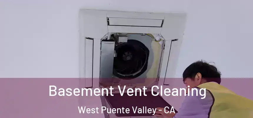  Basement Vent Cleaning West Puente Valley - CA