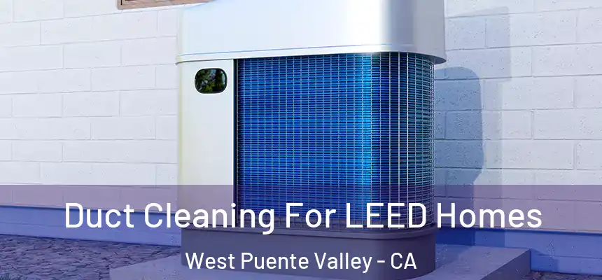 Duct Cleaning For LEED Homes West Puente Valley - CA