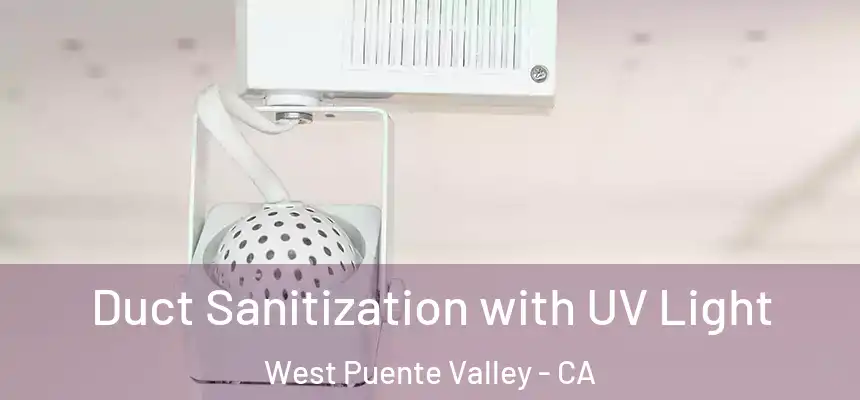 Duct Sanitization with UV Light West Puente Valley - CA