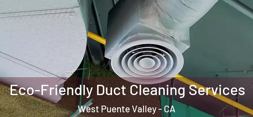 Eco-Friendly Duct Cleaning Services West Puente Valley - CA