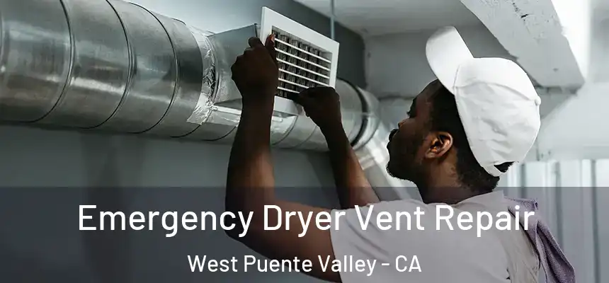 Emergency Dryer Vent Repair West Puente Valley - CA