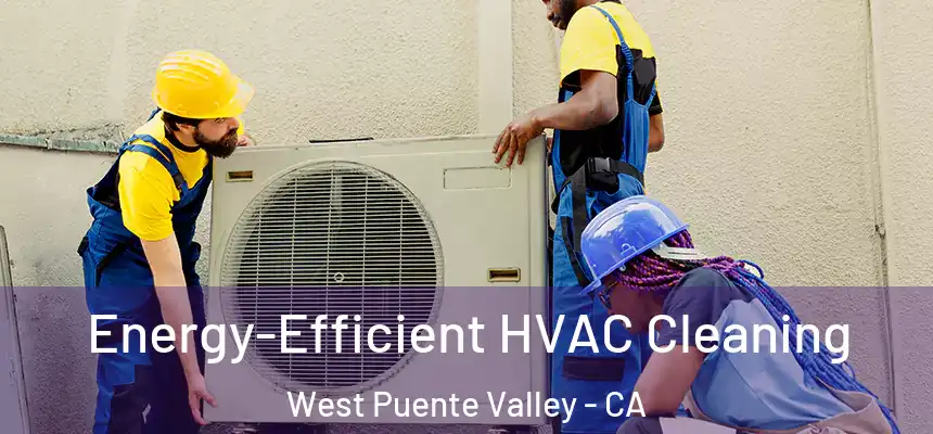 Energy-Efficient HVAC Cleaning West Puente Valley - CA