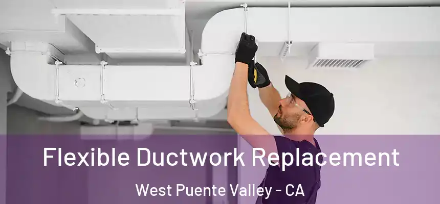Flexible Ductwork Replacement West Puente Valley - CA