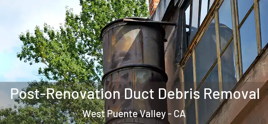 Post-Renovation Duct Debris Removal West Puente Valley - CA
