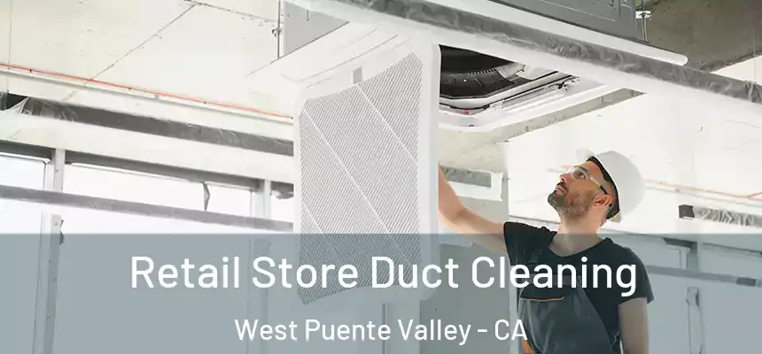 Retail Store Duct Cleaning West Puente Valley - CA