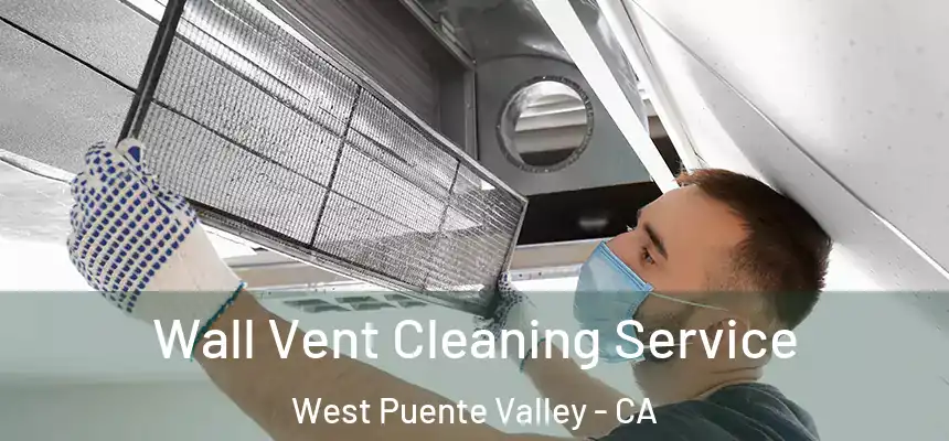 Wall Vent Cleaning Service West Puente Valley - CA